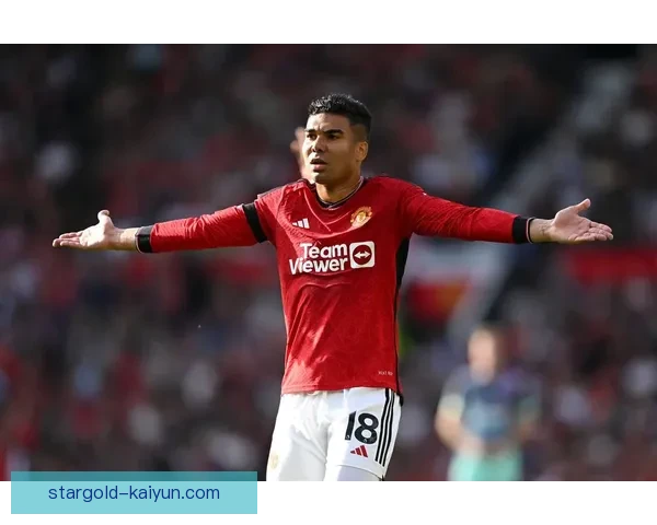 英超卡塞米罗状态回暖，曼联中场表现稳健值得关注